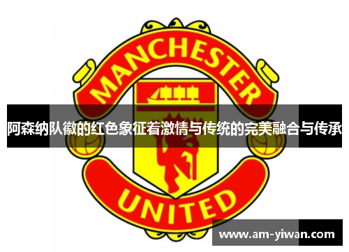 阿森纳队徽的红色象征着激情与传统的完美融合与传承
