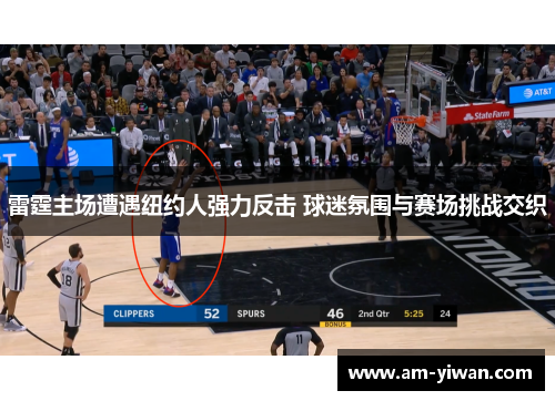 雷霆主场遭遇纽约人强力反击 球迷氛围与赛场挑战交织