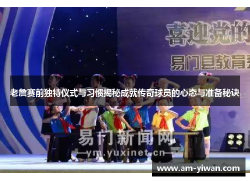 老詹赛前独特仪式与习惯揭秘成就传奇球员的心态与准备秘诀