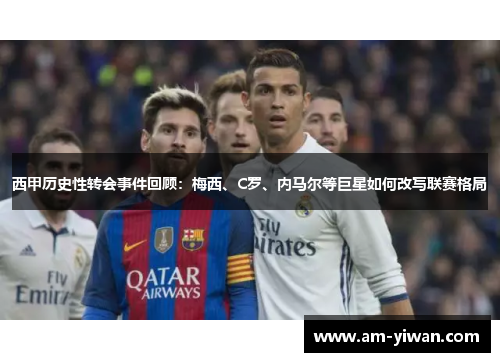 西甲历史性转会事件回顾：梅西、C罗、内马尔等巨星如何改写联赛格局