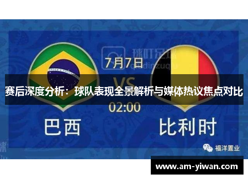 赛后深度分析:球队表现全景解析与媒体热议焦点对比 赛后深度分析:球队表现全景解析与媒体热议焦点对比