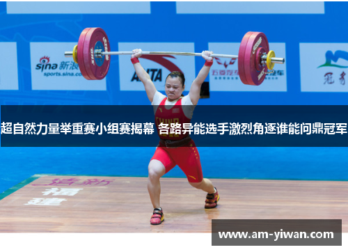 超自然力量举重赛小组赛揭幕 各路异能选手激烈角逐谁能问鼎冠军