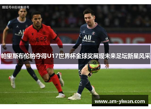 帕里斯布伦纳夺得U17世界杯金球奖展现未来足坛新星风采 帕里斯布伦纳夺得U17世界杯金球奖展现未来足坛新星风采