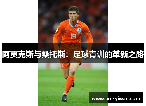 阿贾克斯与桑托斯：足球青训的革新之路