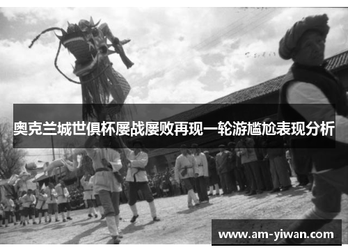 奥克兰城世俱杯屡战屡败再现一轮游尴尬表现分析